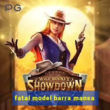 fatal model barra mansa